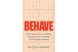 Behave: The Radical Power of Taking Responsibility to Reclaim Your Deepest Freedom