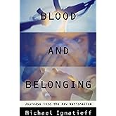 Blood and Belonging: Journeys into the New Nationalism