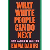 What White People Can Do Next: From Allyship to Coalition &ndash; An Empowering Guide to Interrogating Whiteness and Creating Justice