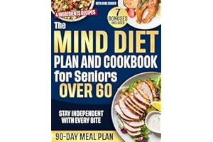 The Mind Diet Plan and Cookbook for Seniors Over 60: Simple 4-Ingredient Brain Recipes to Boost Brain Health and Stay Indepen