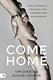Come Home: Pray, Prophesy, and Proclaim God's