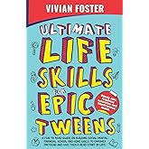 Ultimate Life Skills For Epic Tweens: A Fun To Read Guide On Building Social, Mental, Financial, School And Home Skills To Empower Preteens And Give Them A Head Start In Life (Life Skills Mastery)