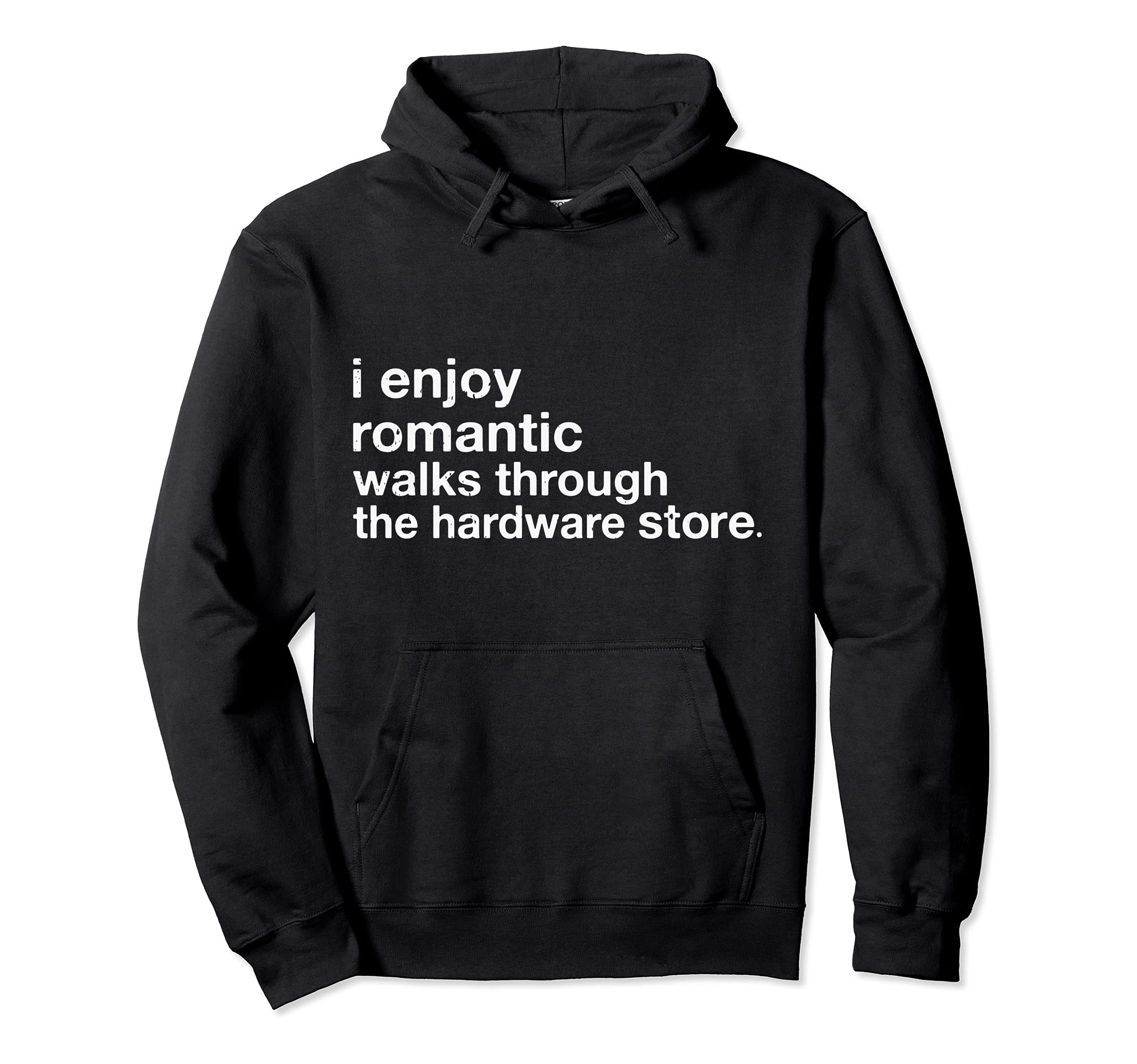 I Enjoy Romantic Walks Through The Hardware Store Carpentry Pullover Hoodie