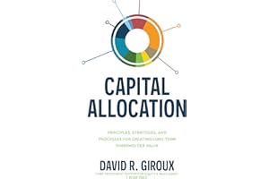 Capital Allocation: Principles, Strategies, and Processes for Creating Long-Term Shareholder Value