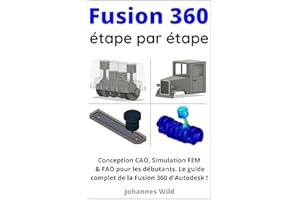 Fusion 360 | étape par étape: Conception CAO, Simulation FEM & FAO pour les débutants. Le guide complet de la Fusion 360 d'Au