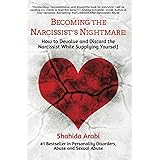 Becoming the Narcissist's Nightmare: How to Devalue and Discard the Narcissist While Supplying Yourself