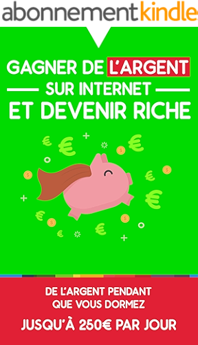 Download Gagner de l’argent sur internet et devenir riche: De l’argent pendant que vous dormez : jusqu’à 250€ par jour PDF