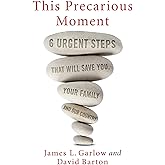 This Precarious Moment: Six Urgent Steps that Will Save You, Your Family, and Our Country