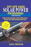 DIY Off-Grid Solar Power For Beginners (2020 Edition): A step-by-step instruction to Power Mobile Homes, Camper’s Vans, RVS and Boats from the sun