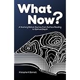 What Now?: A Yearlong Biblical Journey from Surface Reading to Spiritual Depth
