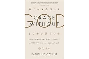 Grace Without God: The Search for Meaning, Purpose, and Belonging in a Secular Age