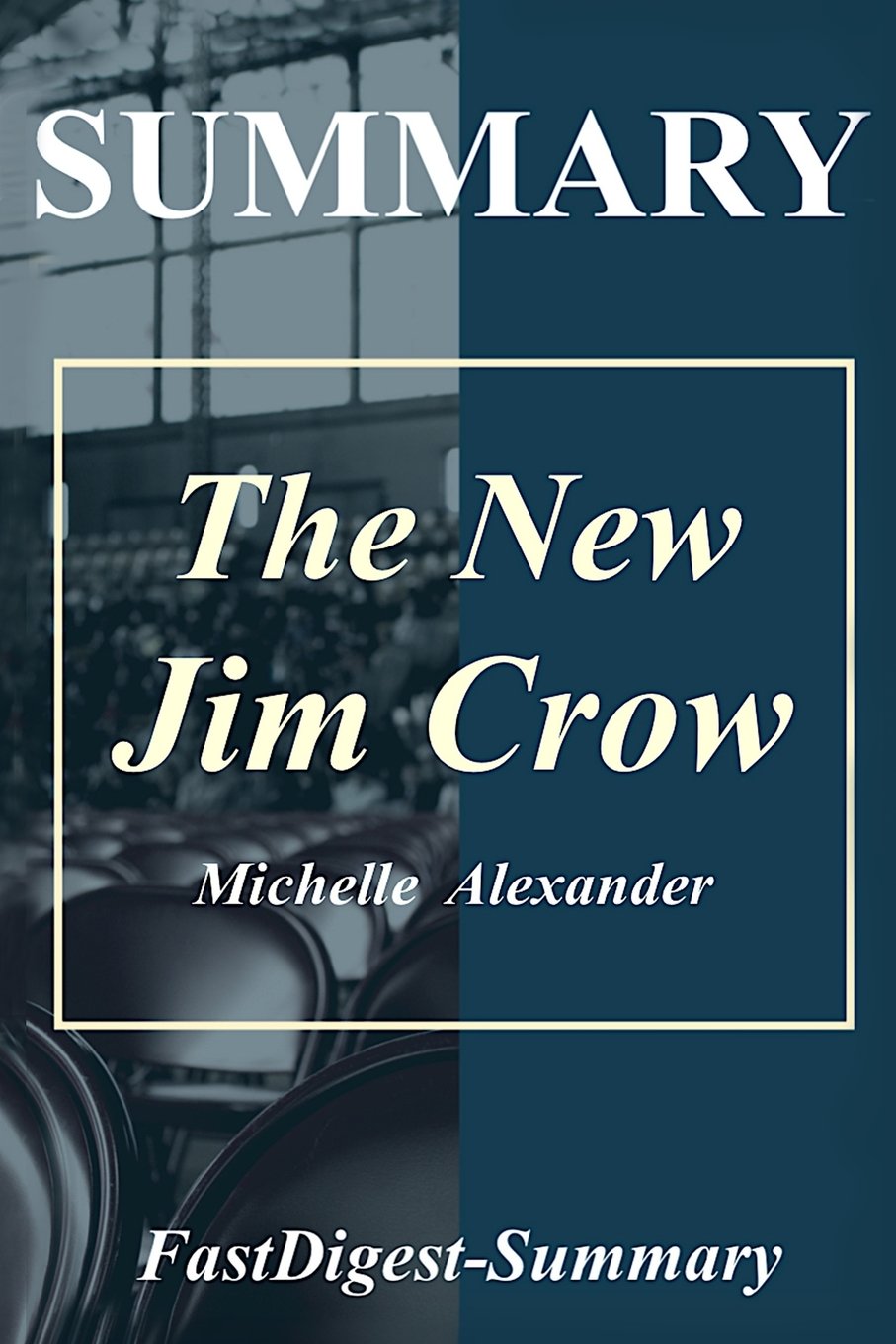 Summary The New Jim Crow By Michelle Alexander Mass Incarceration In The Age Of Colorblindness Amazon In Fastdigest Summary Books