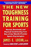 The New Toughness Training for Sports: Mental Emotional Physical Conditioning from One of the World's Premier Sports Psychologists