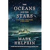 The Oceans and the Stars: A Sea Story, A War Story, A Love Story (A Novel)