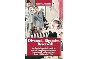 Divorced, Bigamist, Bereaved?: The family historian’s guide to marital breakdown, separation, widowhood, and remarriage: from