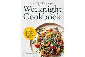Super Quick & Simple Weeknight Cookbook: 10-Minute, One-Pan, Delicious Recipes for Busy People Who Just Want to Eat and Relax
