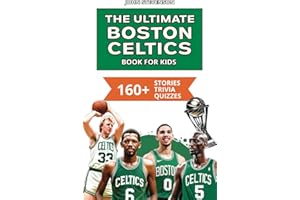 The Ultimate Boston Celtics Book For Kids: 160+ Fun, Surprising, And Educational Stories And Trivia Quizzes About Players And History (NBA Basketball Books For Kids And Teens)