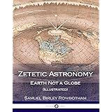 Zetetic Astronomy: Earth Not a Globe (Illustrated)