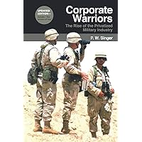 Corporate Warriors: The Rise of the Privatized Military Industry