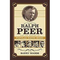 Ralph Peer and the Making of Popular Roots Music book cover
