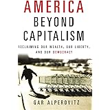 America Beyond Capitalism: Reclaiming our Wealth, Our Liberty, and Our Democracy