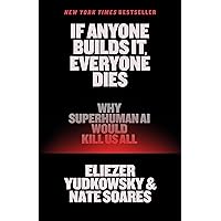 If Anyone Builds It, Everyone Dies: Why Superhuman AI Would Kill Us All