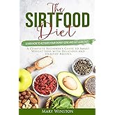 The SirtFood Diet: Learn how to Activate your Skinny Gene and Get Lean Fast. A Complete Beginner's Guide to Smart Weight Loss