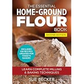 The Essential Home-Ground Flour Book: Learn Complete Milling and Baking Techniques, Includes 100 Recipes Updated for Today's Bakers