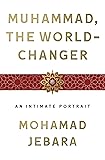 Muhammad, the World-Changer: An Intimate Portrait