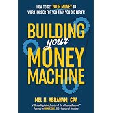 Building Your Money Machine: How to Get Your Money to Work Harder for You Than You Did for It!