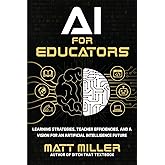 AI for Educators: Learning Strategies, Teacher Efficiencies, and a Vision for an Artificial Intelligence Future