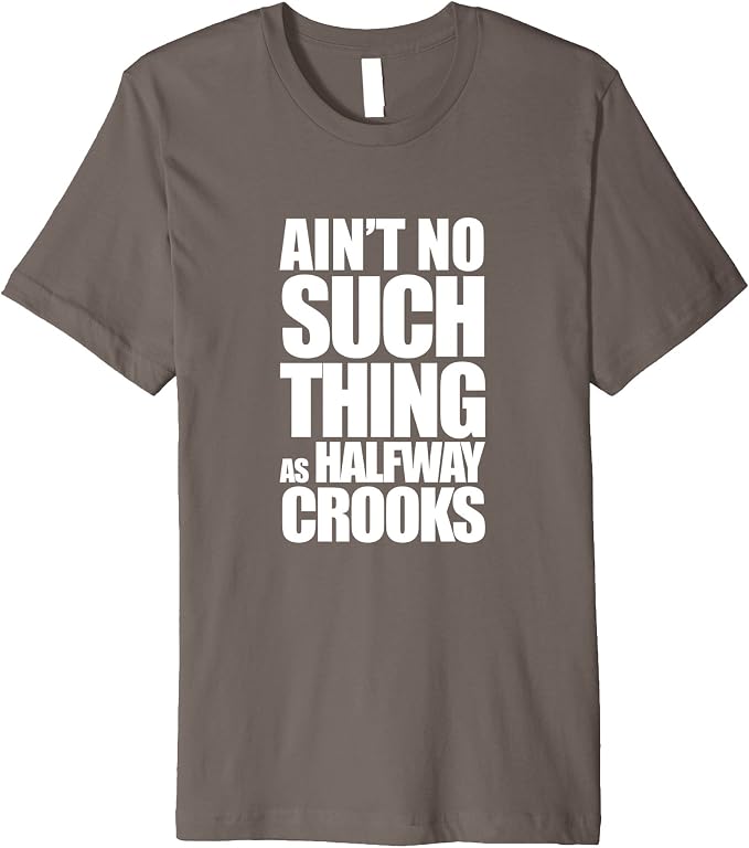 Ain T No Thing As Halfway Crooks