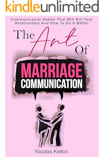 Amazon Com The Art Of Marriage Communication Communication Habits That Will Kill Your Relationship And How To Do It Better Ebook Kelton Nicolas Kindle Store
