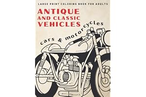 Large Print Coloring Book For Adults: Antique and Classic Vehicles: Cars and Motorcycles (for Adults, Seniors, Beginners)