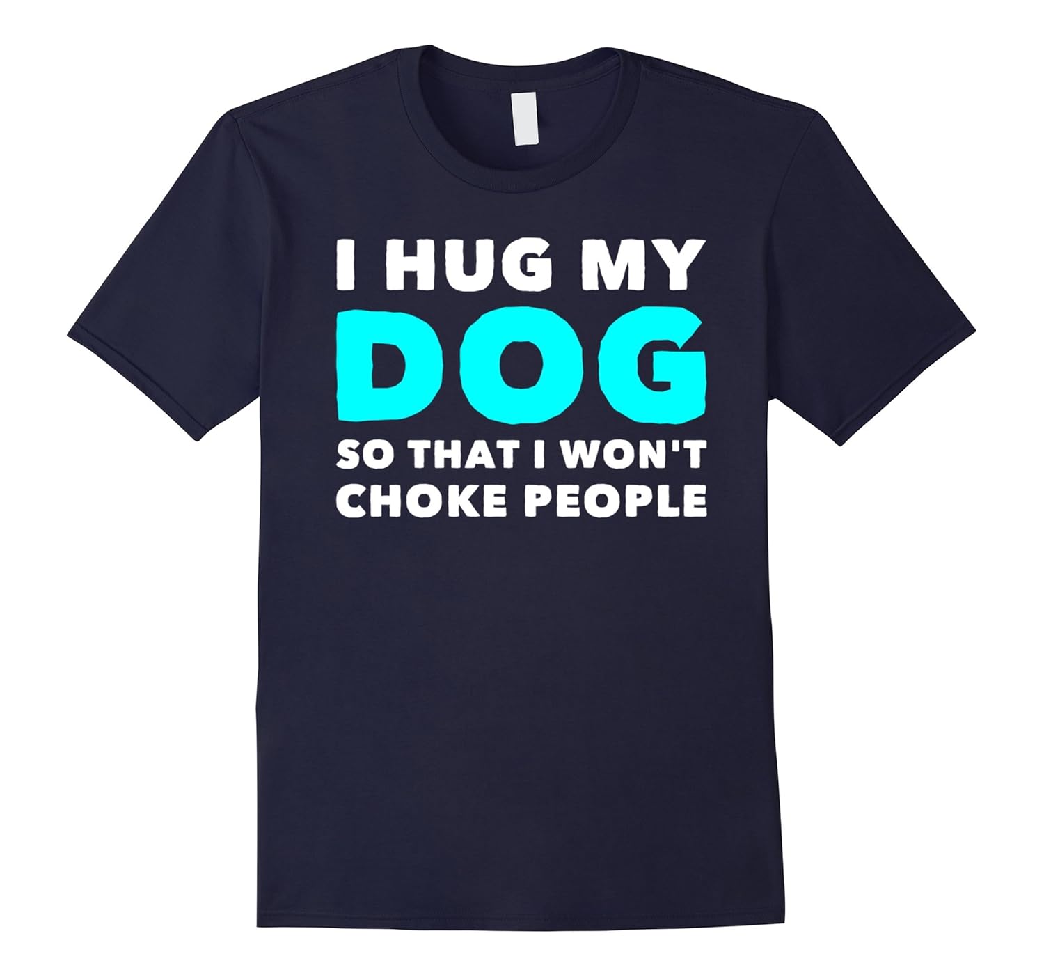 I Hug My Dog So That I Won't Choke People T-Shirt-Rose