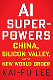 AI Superpowers: China, Silicon Valley, and the New World Order
