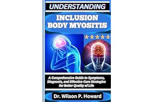 UNDERSTANDING INCLUSION BODY MYOSITIS: A Comprehensive Guide to Symptoms, Diagnosis, and Effective Care Strategies for Better