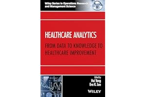 Healthcare Analytics: From Data to Knowledge to Healthcare Improvement (Wiley Series in Operations Research and Management Science)