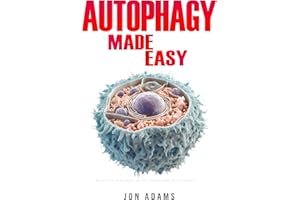 Autophagy Made Easy: An Easy To Read Guide On The Foundations Of Autophagy