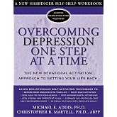 Overcoming Depression One Step at a Time: The New Behavioral Activation Approach to Getting Your Life Back