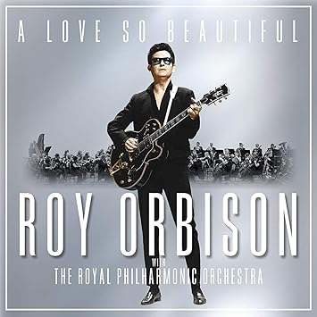 A Love So Beautiful: Roy Orbison & The Royal Philharmonic Orchestra