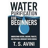Water Purification For Beginners: Understand filters, boiling, tablets, and practical emergency water choices