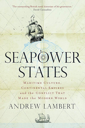 Download Seapower States: Maritime Culture, Continental Empires and the Conflict That Made the Modern World (English Edition) PDF