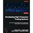 Developing High-Frequency Trading Systems: Learn how to implement high-frequency trading from scratch with C++, Java, Python or Rust