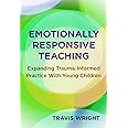 Emotionally Responsive Teaching: Expanding Trauma-Informed Practice With Young Children (Early Childhood Education Series)