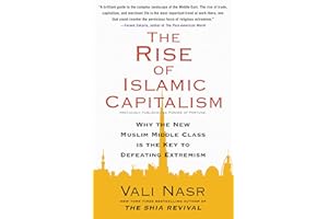 The Rise of Islamic Capitalism: Why the New Muslim Middle Class Is the Key to Defeating Extremism (Council on Foreign Relatio