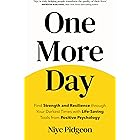One More Day: Find Strength and Resilience through Your Darkest Times with Life-Saving Tools from Positive Psychology