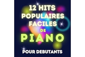 12 Hits Populaires Faciles de Piano pour Debutants: Partitions en version simplifiée avec Nom des Notes & Doigtés (French Edi