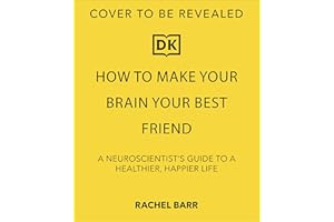 How to Make Your Brain Your Best Friend: A Neuroscientist's Guide to a Healthier, Happier Life