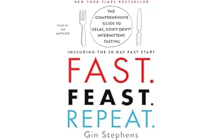 Fast. Feast. Repeat.: The Comprehensive Guide to Delay, Don't Deny® Intermittent Fasting - Including the 28-Day FAST Start